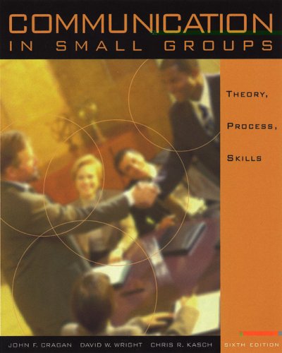 Communication in Small Groups: Theory, Process and Skills [Paperback] 6e by J.F. Cragan